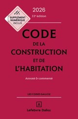 Code de la construction et de l'habitation 2026 33ed - Annoté et commenté - Camille Selighini Grevilliot ; ALICE FUCHS-CESSOT ; Sabine Bertolaso ; Camille Dreveau ; Fanny Garcia - 9782247246755