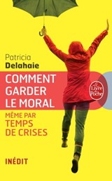 Comment garder le moral (même par temps de crises) - Patricia Delahaie - 9782253168454