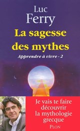 La sagesse des mythes - Apprendre à vivre 2 - Luc Ferry - 9782259217101