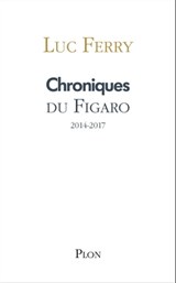 Chroniques du Figaro 2014-2017 - Luc Ferry - 9782259263849