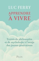 Apprendre à vivre - Traités de philosophie et de mythologie à l'usage des jeunes générations - Luc Ferry - 9782259320528