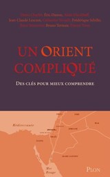 Un Orient compliqué - Denis Charbit ; Éric Danon ; Alain Dieckhoff ; Jean-Claude Lescure ; Catherine Nicault ; Frédérique Schillo ; Brice Teinturier ; Bruno Tertrais ; Danny Trom ; Fondation pour l'innovation politique ; Fondation Jean-Jaurès ; Fondation pour la Mémoire de la  - 9782259325851