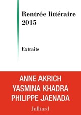 Rentrée littéraire 2015 - Julliard - Extraits gratuits - Anne Akrich ; Collectif ; Philippe Jaenada ; Yasmina Khadra - 9782260029182