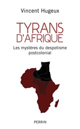 Tyrans d'Afrique - Les mystères du despotisme postcolonial - Vincent Hugeux - 9782262095307