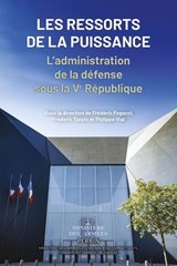 Les ressorts de la puissance - L'administration de la défense sous la Ve République - Frédéric Fogacci ; Frédéric Turpin ; Philippe Vial - 9782262114268