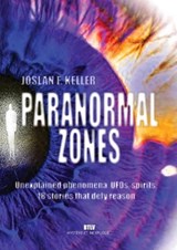 Paranormal zones: Unexplained phenomena, UFOs, spirits: 18 stories that defy reason - Joslan F. Keller - 9782315011353