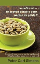 Le cafe vert - un moyen durable pour perdre du poids? - Peter Carl Simons - 9782322120246