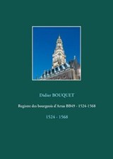 Registre des bourgeois d'Arras BB49 - 1524-1568 - Didier Bouquet - 9782322158737