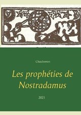 Les propheties de Nostradamus - Chaulveron ; Michel Nostradamus - 9782322180134