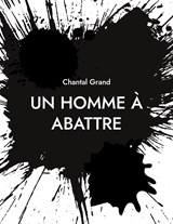 Un Homme à Abattre - Chantal Grand - 9782322237944