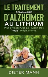 Le Traitement de la Maladie d'Alzheimer au Lithium - Dieter Mann - 9782322257607