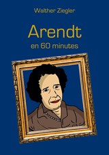 Arendt en 60 minutes - Walther Ziegler - 9782322471225