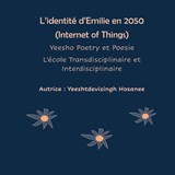 L'identité d'Emilie en 2050 (Internet of Things), Yeesho Poetry et Poesie, L'école Transdisciplinaire et Interdisciplinaire - Yeeshtdevisingh Hosanee - 9782322478507