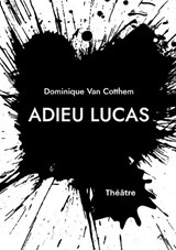 Adieu Lucas - Dominique Van Cotthem - 9782322663514