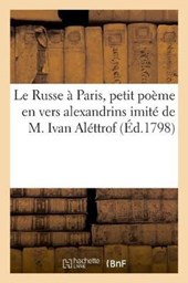 Le Russe a Paris, petit poeme en vers alexandrins imite de M. Ivan Alettrof