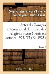 Actes Du Congres International d'Histoire Des Religions. Paris, Octobre 1923. Tome 2