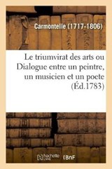 Le Triumvirat Des Arts, Ou Dialogue Entre Un Peintre, Un Musicien Et Un Poete - Carmontelle - 9782329048161