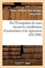 de l'Usurpation de Nom Devant Les Juridictions d'Instruction Et de Repression - Adolphe-Paul-Gustave Boyer - 9782329146430