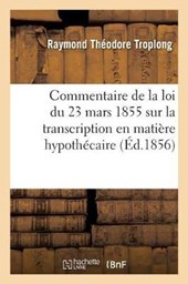 Privileges Et Hypotheques, de la Loi Du 23 Mars 1855 Sur La Transcription En Matiere Hypothecaire
