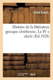 Histoire de la Litterature Grecque Chretienne, Des Origines Jusqu'a La Fin Du Ive Siecle