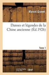 Danses Et Legendes de la Chine Ancienne. Tome 1 - Marcel Granet - 9782329196442