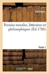 Pensees Morales, Litteraires Et Philosophiques. Partie 1 - Seneque - 9782329243269