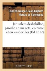 Jerusalem Deshabillee, Parodie En Un Acte, En Prose Et En Vaudevilles - Charles-Francois-Jean-Baptiste Moreau de Commagny ; Maurice Ourry ; Emmanuel Theaulon - 9782329255682