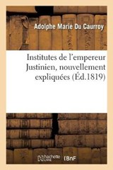 Institutes de l'Empereur Justinien, Nouvellement Expliquees - Adolphe Marie Du Caurroy - 9782329291574