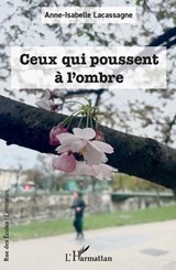 Ceux qui poussent à l'ombre - Anne-Isabelle Lacassagne - 9782336616438