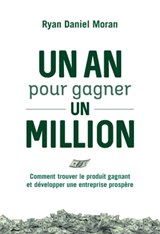 Un an pour gagner un million - Comment trouver le produit gagnant et développer une entreprise prosp - Ryan Daniel Moran - 9782354565138