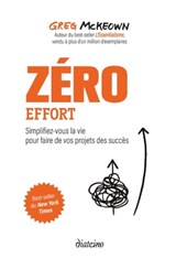 Zéro effort - Simplifiez-vous la vie pour faire de vos projets des succès - Greg McKeown - 9782354566425