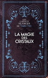 La Magie des Cristaux - Les carnets de sorcier de Marc Neu - Marc Neu - 9782361886844