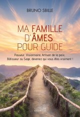 Ma famille d'âmes pour guide - Passeur, Visionnaire, Artisan de la paix, Bâtisseur ou Sage, devenez qui vous êtes vraiment ! - Bruno Sbille - 9782361889531