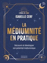 La médiumnité en pratique - Découvrir et développer son potentiel médiumnique - Isabelle Cerf - 9782361889784