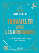 Travailler avec les archanges - Apprivoiser leur énergie céleste pour rayonner - Isabelle Cerf - 9782361889821