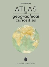 Atlas of Geographical Curiosities - Vitali Vitaliev - 9782361955304