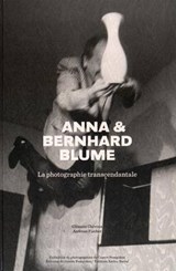 Anna & Bernhard Blume - La Photographie Transcendantale - Bernhard Blume ; Clement Cheroux - 9782365110778