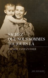 Sachez que nous sommes toujours là - Esther Safran Foer - 9782365697095