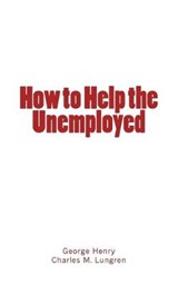 How to Help the Unemployed - George Henry ; Charles M Lungren - 9782366593747