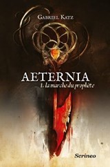 Aeternia - tome 01 - La marche du prophète - Gabriel Katz - 9782367402086