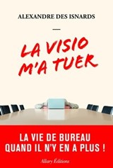 La visio m'a tuer - La vie de bureau quand il n'y en a plus ! - Alexandre Des Isnards - 9782370734846