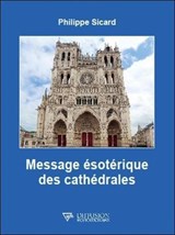 Message ésotérique des cathédrales - Philippe Sicard - 9782371910645