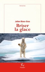 Briser la glace - Julien Blanc-Gras - 9782375020067