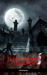 Classic Horror Collection: Dracula, Frankenstein, The Legend of Sleepy Hollow, Jekyll and Hyde, & The Island of Dr. Moreau (Manor Books) - Mary Shelley ; Robert Louis Stevenson ; Bram Stoker ; Washington Irving ; H.G. Wells - 9782377875092