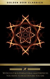 30 Occult & Supernatural masterpieces you have to read before you die (Golden Deer Classics) - Arnold Bennett ; John Meade Falkner ; Charles Dickens ; Washington Irving ; Henry James ; Montague Rhodes James ; Rudyard Kipling ; Virginia Woolf ; H. G. Wells ; Oscar Wilde ; Mary Shelley ; Edith Nesbit ; Golden Deer Classics ; H.P lovecraft ; Rider Hag - 9782377875924