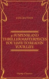 30 Suspense and Thriller Masterpieces you have to read in your life (Olymp Classics) - Marcel Allain ; Grant Allen ; John Buchan ; Edgar Rice Burroughs ; Gilbert Keith Chesterton ; Erskine Childers ; Wilkie Collins ; Arthur Griffiths ; Henry Rider Haggard ; Thomas Hardy ; Anthony Hope ; William Andrew Johnston ; Frederic Arnold Kummer ; Wil - 9782378071073