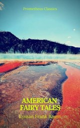 American Fairy Tales (Best Navigation, Active TOC)(Prometheus Classics) - Lyman Frank Baum - 9782378075484