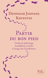 Partir du bon pied - Guide de pèlerinage bouddhiste en Inde à l'usage des Occidentaux - Dzongsar Jamyang Khyentsé - 9782378910778