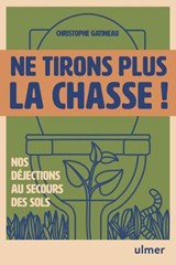 Ne tirons plus la chasse ! - Nos déjections au secours des sols - Christophe Gatineau - 9782379224461