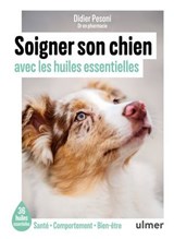 Soigner son chien avec les huiles essentielles - 36 huiles essentielles - Santé / Comportement / Bien-être - Didier Pesoni - 9782379224935